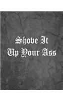 Shove It Up Your Ass: An Offensive Cover Notebook, Lined, 8x10", 104 Pages