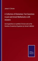 A Collection of Elementary Test Questions in pure and mixed Mathematics with Answers