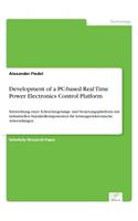 Development of a PC-based Real Time Power Electronics Control Platform: Entwicklung einer Echtzeitregelungs- und Steuerungsplattform mit industriellen Standardkomponenten für leistungselektronische Anwendungen