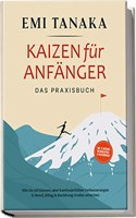 Kaizen fur Anfanger - Das Praxisbuch: Wie Sie mit kleinen aber kontinuierlichen Verbesserungen in Beruf, Alltag & Beziehung GroÃŸes erreichen | inkl. 5 ... mehr Erfolg & Praxisubungen (German Edition)