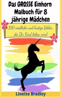 Das GROSSE Einhorn-Malbuch für 8-jährige Mädchen: 100 niedliche und lustige Bilder, die Ihr Kind lieben wird