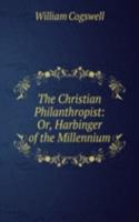 Christian Philanthropist: Or, Harbinger of the Millennium
