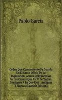 Orden Que Comunmente Se Guarda En El Santo Oficio De La Inquisicion, Acerca Del Processar En Las Causas Que En El Se Tratan, Conforme A Lo Que Esta . Antiguas Y Nuevas (Spanish Edition)