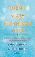 El sueno, el viaje, la eternidad y Dios: Respuestas canalizadas a las preguntas mas profundas de la vida