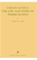 Uneasy Genius: The Life And Work Of Pierre Duhem