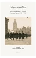 Religion Under Siege I: The Roman Catholic Church in Occupied Europe (1939-1950)(v.56 Annua Nuntia Lovaniensia)
