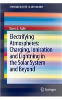 Electrifying Atmospheres: Charging, Ionisation and Lightning in the Solar System and Beyond