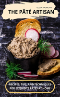 The Pâté Artisan: Recipes, Tips, and Techniques for Exquisite Pâtés at Home