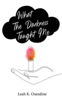 What The Darkness Taught Me: a healing journey expressed through musings and poetry about trauma, recovery, and pain
