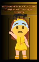Behind Every Door: A Guide to the World's Darkest Secrets