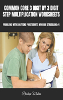 Common Core 3 Digit by 3 Digit Step Multiplication Worksheets: Problems with Solutions for Students Who Are Struggling #1