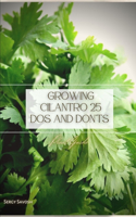 Growing Cilantro 25 Dos and Don'ts