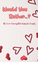 Would You Rather...?: The Love Conversation Game for Couples: Romantic Edition (Perfect For Valentines)