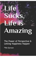 Life Sucks, Life is Amazing