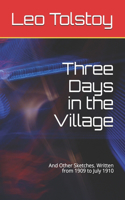 Three Days in the Village: And Other Sketches. Written from 1909 to July 1910