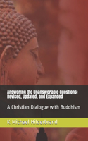 Answering the Unanswerable Questions: Revised, Updated, and Expanded: A Christian Dialogue with Buddhism