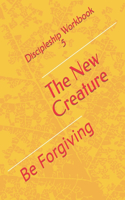 New Creature: Be Forgiving