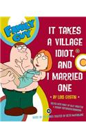 Family Guy: It Takes a Village Idiot, and I Married One