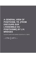 A General View of Positivism, Tr. [From Discours Sur L'Ensemble Du Positivisme] by J.H. Bridges
