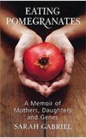 Eating Pomegranates: A Memoir of Mothers, Daughters and Genes