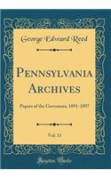 Pennsylvania Archives, Vol. 11: Papers of the Governors, 1891-1897 (Classic Reprint)