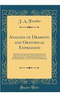 Analysis of Dramatic and Oratorical Expression: Developing the Associative Relations of the Elements of the Voice and of Gesture, and the Adaptation of the English Language, in Its Orthoëpical, Syntactical, and Rhetorical Structure, Vocal and Gesti