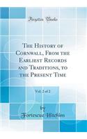 The History of Cornwall, from the Earliest Records and Traditions, to the Present Time, Vol. 2 of 2 (Classic Reprint)