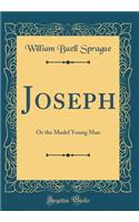 Joseph: Or the Model Young Man (Classic Reprint)