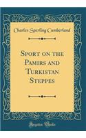 Sport on the Pamirs and Turkistan Steppes (Classic Reprint)