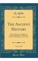 The Ancient History, Vol. 5 of 8: Of the Eqyptians, Carthaginians, Assyrians, Babylonians, Medes and Persians, Macedonians, and Grecians (Classic Reprint): Of the Eqyptians, Carthaginians, Assyrians, Babylonians, Medes and Persians, Macedonians, and Grecians (Classic Reprint)