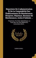 Répertoire De L'administration Et De La Comptabilité Des Établissemens De Bienfaisance, Hospices, Hôpitaux, Bureaux De Bienfaisance, Asiles D'aliénés ...