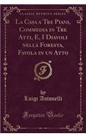 La Casa a Tre Piani, Commedia in Tre Atti, E, I Diavoli Nella Foresta, Favola in Un Atto (Classic Reprint)