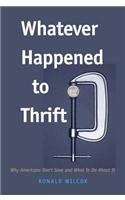 Whatever Happened to Thrift?: Why Americans Don't Save and What to Do About it