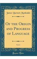 Of the Origin and Progress of Language, Vol. 6 (Classic Reprint)