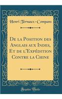 de la Position Des Anglais Aux Indes, Et de l'Expï¿½dition Contre La Chine (Classic Reprint)