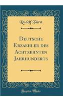 Deutsche Erzaehler Des Achtzehnten Jahrhunderts (Classic Reprint)