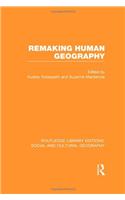 Remaking Human Geography (Rle Social & Cultural Geography)