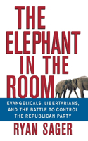 The Elephant in the Room: Evangelicals, Libertarians, and the Battle to Control the Republican Party(English)