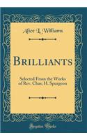 Brilliants: Selected from the Works of REV. Chas; H. Spurgeon (Classic Reprint)