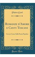 Romanze d'Amore e Canti Toscani: Con un Cenno Sulla Poesia Popolare (Classic Reprint)