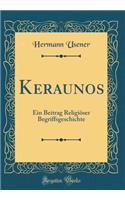 Keraunos: Ein Beitrag Religiöser Begriffsgeschichte (Classic Reprint)
