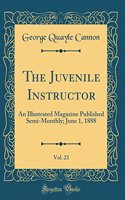 The Juvenile Instructor, Vol. 23: An Illustrated Magazine Published Semi-Monthly; June 1, 1888 (Classic Reprint)