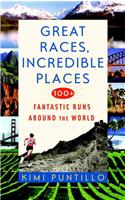 Great Races, Incredible Places: 100+ Fantastic Runs Around the World