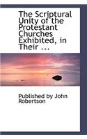 The Scriptural Unity of the Protestant Churches Exhibited, in Their ...