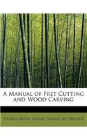 A Manual of Fret Cutting and Wood Carving