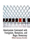 Americanism Contrasted with Foreignism, Romanism, and Bogus Democracy