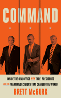 Command: Inside the Oval Office with Three Presidents, and the Wartime Decisions That Changed the World