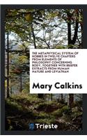 The Metaphysical System of Hobbes in Twelve Chapters from His Elements of Philosophy Concerning Body, Together with Briefer Extracts from His Human Nature and Leviathan; Selected by Mary Whiton Calkins