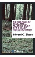 The Essentials of Character; A Practical Study of the Aim of Moral Education