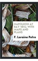 Napoleon at Bay, 1814; With Maps and Plans